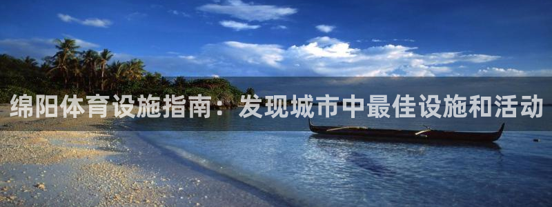 注册意昂3：绵阳体育设施指南：发现城市中最佳设施和活