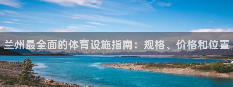 海南意昂体育3发展怎么样：兰州最全面的体育设施指南：