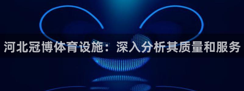 意昂3神州：河北冠博体育设施：深入分析其质量和服务