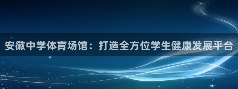 海南意昂体育3发展怎么样：安徽中学体育场馆：打造全方