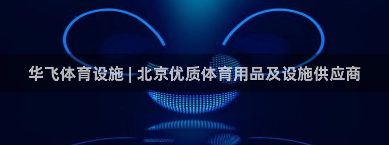 意昂3集团官网首页：华飞体育设施 | 北京优质体育用