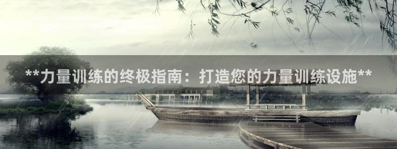 意昂3集团官网首页：**力量训练的终极指南：打造您的