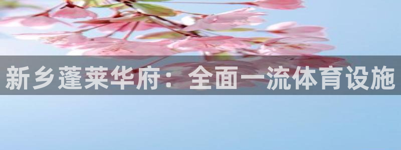 意昂体育3招商电话号码查询：新乡蓬莱华府：全面一流体
