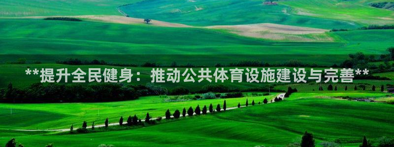 意昂体育3平台注册：**提升全民健身：推动公共体育设