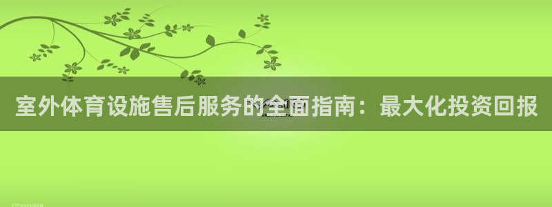 意昂体育3平台注册流程视频：室外体育设施售后服务的全