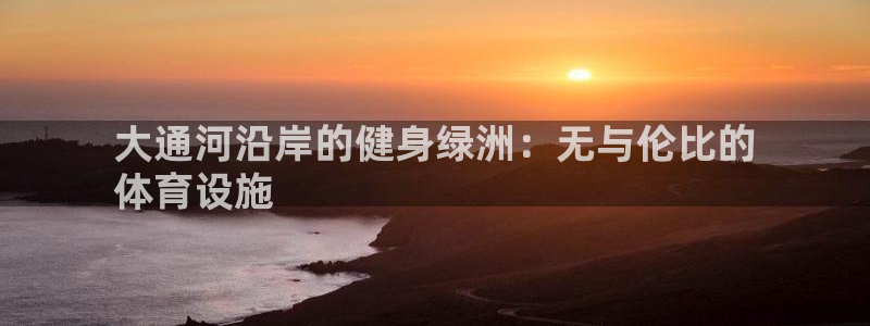 意昂体育3招商电话是多少：大通河沿岸的健身绿洲：无与