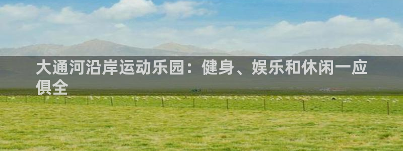 意昂体育3平台注册要钱吗：大通河沿岸运动乐园：健身、