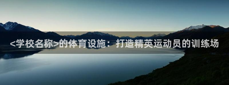 意昂3娱乐下载：<学校名称>的体育设施：打造精英运动