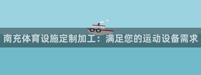 意昂体育3平台是正规平台吗知乎：南充体育设施定制加工