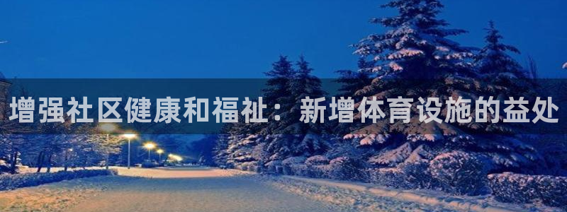 意昂体育3招商电话是多少啊：增强社区健康和福祉：新增