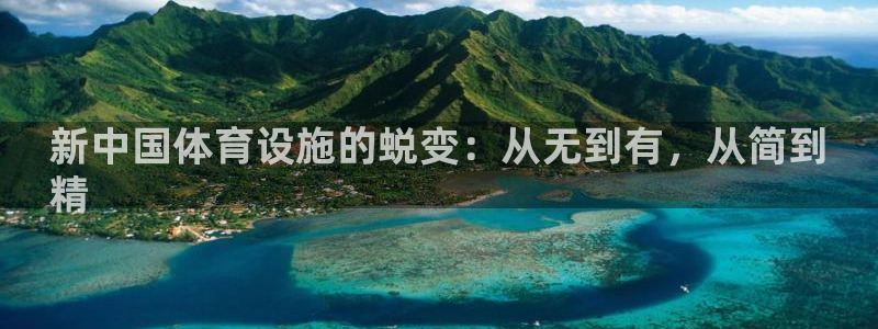 意昂体育3平台注册要钱吗：新中国体育设施的蜕变：从无到有，从