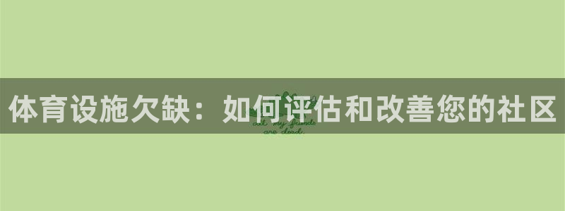 意昂3娱乐平台：体育设施欠缺：如何评估和改善您的社区