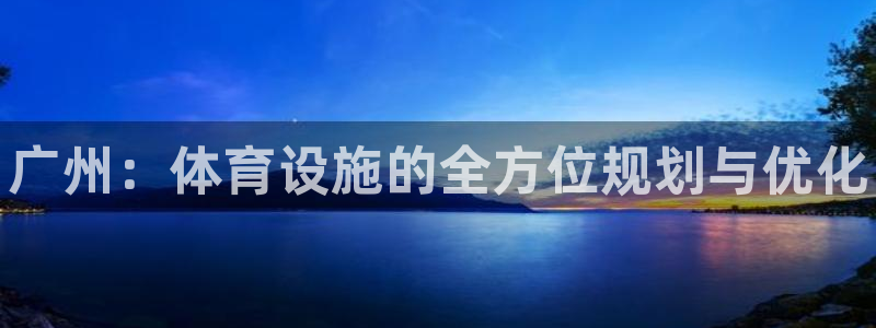 意昂3科技：广州：体育设施的全方位规划与优化