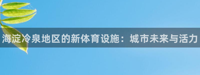 注册意昂3：海淀冷泉地区的新体育设施：城市未来与活力