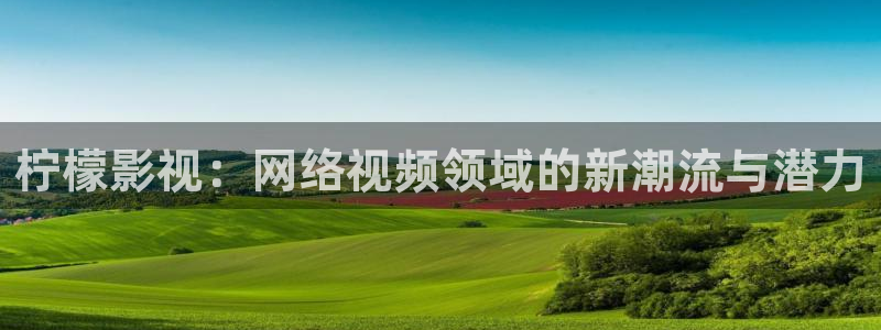 小小影院正版下载：柠檬影视：网络视频领域的新潮流与潜力