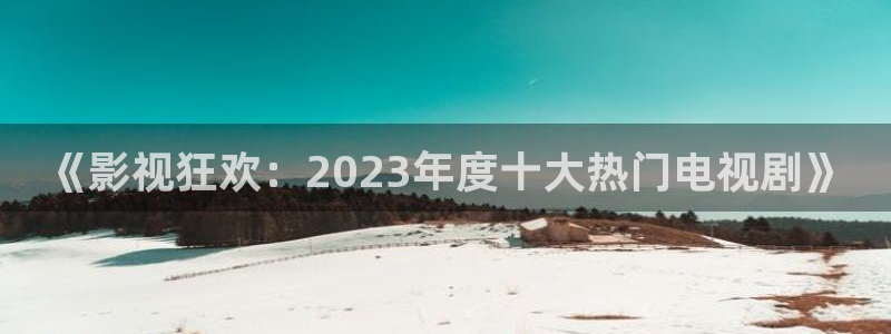 小小影视黄色：《影视狂欢：2023年度十大热门电视剧》