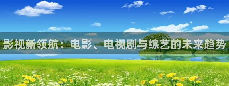 小小影视大：影视新领航：电影、电视剧与综艺的未来趋势