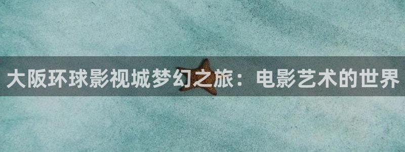 小小影视ios版：大阪环球影视城梦幻之旅：电影艺术的世界