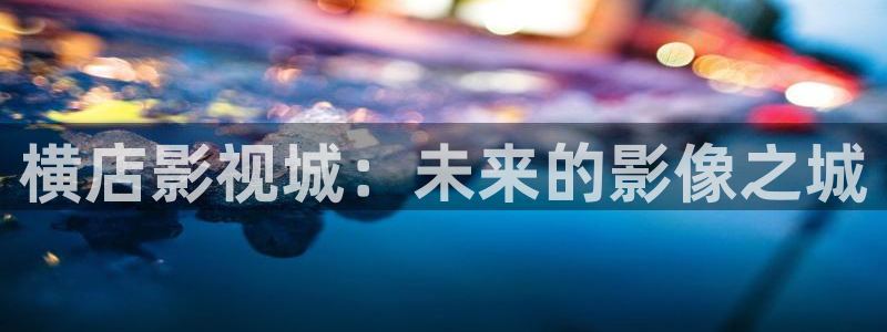 小小影视电影：横店影视城：未来的影像之城
